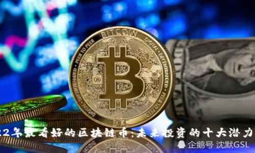 2022年最看好的区块链币：未来投资的十大潜力之星