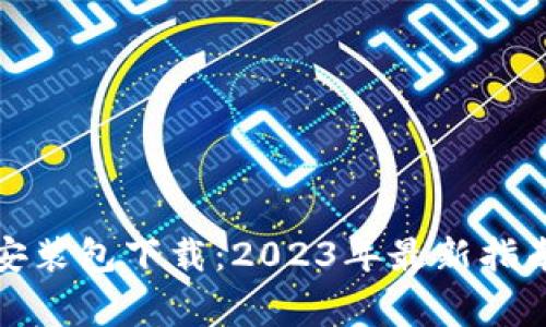 tp钱包官方安装包下载：2023年最新指南与注意事项