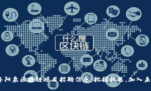 2023年阳泉区块链项目招聘信息：把握机遇，加入未来科技