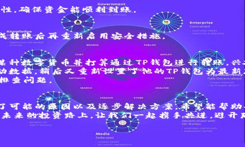   TP钱包无法转币的解决方案与常见问题解析 / 

 guanjianci TP钱包, 转币, 加密货币, 钱包问题 /guanjianci 

---

引言
在这个数字货币快速发展的时代，TP钱包因其用户友好和安全性高而被广泛使用。然而，有时用户会遇到无法转币的情况，这不仅使交易受阻，还可能对投资造成损失。本文将深入探讨TP钱包无法转币的原因及解决方案，并提供详尽的使用指导。

一、TP钱包基本介绍
TP钱包是一款多功能的数字资产钱包，支持多种加密货币的存储和交易。其界面简洁易用，使得即便是新手也能够快速上手。TP钱包的安全机制也相对完善，但在交易过程中，一些用户仍然会遇到问题，尤其是在转币时。

二、无法转币的常见原因
在使用TP钱包转币时，用户可能会遇到以下几种常见问题导致无法完成转账：

h41. 网络问题/h4
网络连接不稳定是一个非常常见的问题。如果你的手机或电脑网络不佳，可能会导致转币请求发送失败，这时候你可以尝试切换网络或重启设备。

h42. 钱包版本过旧/h4
技术更新迭代迅速，TP钱包的版本更新也比较频繁。如果你使用的版本较旧，可能会出现与服务器的不兼容。定期检查并更新到最新版本是保持正常操作的关键。

h43. 余额不足/h4
有时候用户因为对数字货币的数量不够了解而忽视了余额问题。转账的金额应确保在可用余额之内，此外，转账还可能涉及网络手续费，务必确认手续费也在余额范围内。

h44. 转账地址错误/h4
在填写转账地址时，稍有不慎可能就会导致转账失败。确保填写的地址完整且正确，错误的地址将导致资金损失。

h45. 钱包安全设置/h4
TP钱包有时会因安全设置（如两步验证、密码保护等）阻止转账操作。在进行转账前，确保所有安全设置正确无误。

三、解决方案
针对以上提到的问题，下面将为你提供具体的解决方案：

h41. 检查网络连接/h4
使用TP钱包前，请确保设备的网络连接良好。可以尝试打开其他应用程序或网页，确认网络正常。如果出现故障，可以尝试切换Wi-Fi或使用移动数据。

h42. 更新TP钱包/h4
定期更新应用程序。在官方应用商店中查找TP钱包，并按照提示更新到最新版本。更新后，重新启动应用程序，再次尝试转账。

h43. 确认余额和手续费/h4
在进行转账操作前，认真检查账户的可用余额。确保余额足够覆盖转账金额和网络手续费。如果余额不足，先充币后再尝试转账。

h44. 验证转账地址/h4
在输入转账地址时，建议采用复制粘贴的方式，以避免手动输入时的错误。在转账前，再次确认地址的正确性，确保资金能顺利到账。

h45. 修改安全设置/h4
如果安全设置阻止了你的转账操作，可以在TP钱包的设置中找到相关选项，暂时关闭或调整安全设置，完成转账后再重新启用安全措施。

四、实际案例分析
为了更好地理解上述问题，请允许我分享一个真实的案例。小李是一个新手投资者，最近他购买了大量的某种数字货币并打算通过TP钱包进行转账。兴奋之余，他打开钱包，输入了转账信息，却发现无法完成转账。
小李脑海中闪过了我所提到的几个方面，首先，他检查了网络连接，发现Wi-Fi信号微弱，这时他换成了移动数据，稍后又重新设置了他的TP钱包为最新版本。输入了转账。此外，他又详细检查了一遍转账地址，确保没有错误，之后确认了4321个数字是否足够。
经过一系列的步骤，终于，他顺利完成了转账。这个故事告诉我们，进行转账操作时，一定要保持冷静，逐步排查问题。

五、总结与建议
TP钱包是一款安全便捷的数字货币管理工具，但在使用过程中，难免会遇到转币不成功的问题。我们总结了可能的原因以及逐步解决方案，希望能帮助每位用户顺利完成交易。
当然，保持对钱包的定期检查和维护也是非常必要的，关注官方公告及更新，以确保每次交易的顺利进行。未来的投资路上，让我们一起携手共进，避开那些不必要的坑，让数字资产的管理变得更轻松。

希望这些信息能够帮助到你，若还有其他疑问，欢迎随时咨询！