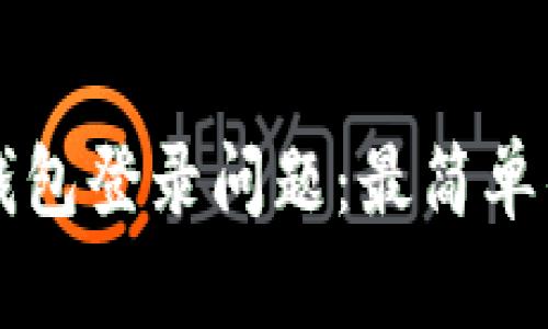 如何解决TP钱包登录问题：最简单的三步骤指南