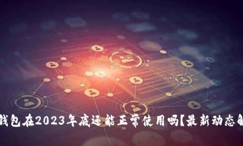 TP钱包在2023年底还能正常使用吗？最新动态解析