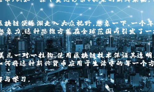 区块链的法币通常指的是某些国家或地区法律所承认，可以在市场上用于支付的货币。法币的特点是由国家政府发行并获得法律保障。对于许多区块链平台来说，它们通常会将法币与数字货币进行相互转化，以便于用户在平台上进行交易。

法币的实际操作与区块链的结合主要体现在几个方面，例如：

1. **交易所中的法币支持**：许多加密货币交易所允许用户用法币（如美元、欧元、人民币等）购买或交易加密货币，帮助投资者更方便地进入加密资产市场。
  
2. **稳定币**：为了减少加密货币价格波动带来的风险，许多项目推出了与法币挂钩的稳定币，比如USDT（与美元挂钩），通过算法或者资产储备将其价值固定在法币上。

3. **跨境支付**：法币的数字化可以与区块链技术结合，提升跨境支付的效率，降低交易成本，例如一些国家开始研究法定数字货币（CBDC），以适应区块链技术的发展趋势。

### 法币与区块链力量的结合
在法币与区块链的结合上，我们看到了一些国家对数字货币的快速反应与政策制定。而现实中的场景和案例，可以为我们更直观地理解两者之间的关联。以下是从多个角度探讨该主题的内容大纲。

### 内容主体大纲

一、法币的定义与特征
介绍法币的基本概念，特点以及其在经济学和法律上的地位。

二、区块链技术的崛起
探讨区块链技术的发展历程，核心结构，以及它是如何改变传统金融体系的。

三、法币与区块链的融合
分析法币如何在区块链技术下实现数字化转型，包括数字资产、稳定币及其应用。

四、国家法定数字货币的案例分析
以中国数字人民币（e-CNY）、乔治亚的数字拉里等案例，探讨各国推进法定数字货币的目的与任务。

五、案例：法币在区块链交易所的应用
通过具体交易所的案例，分析法币如何促进加密货币的交易及其影响。

六、区块链技术对法币市场的影响与展望
讨论区块链技术对法币市场变化的预期影响，风险与挑战，以及未来可能的趋势。

### 具体内容示例

在展开具体内容时，要求注入生动的细节与场景描述。以下是示例文本的节选：

一、法币的定义与特征
法币是指由国家以法律形式认可的货币，例如美元、欧元和人民币。这些货币不仅在国内被广泛接受，还在国际市场上具有一定的流通性。法币的特点是政府的信用背书，使得它们在交易中具备相对稳定的价值。
想象一下，一个温暖的夏日午后，阳光透过树叶洒在繁忙的街道上，路边小摊上摆满了缤纷的新鲜水果，路人手中提着用法币（例如一张十美元钞票）买来的新鲜浆果，幸福的微笑荡漾在他们的脸上。法币的便利与美好，正是在这样的日常场景中存在的。

二、区块链技术的崛起
区块链技术是一种去中心化的分布式账本技术，它能够以透明和不可篡改的方式记录交易。自2009年比特币问世以来，区块链便逐渐走入大众视野。想象一下，一个年轻的程序员在家中小心翼翼地下载着比特币钱包，耳边传来老式收音机的声音，恍若在为整个金融世界开启一扇新的窗。
区块链的核心在于其去中心化特性，让每个人都能参与到交易中来，没有任何一个中心化的机构能够挤压他的创造力和想象力。这种思维方式在全球范围内引发了一场关于货币和价值的新讨论，呈现出各种各样的商业模式与应用场景。

三、法币与区块链的融合
当前，越来越多的国家和地区开始探索法币与区块链的结合，寻求数字货币的创新解决方案。例如，一些稳定币如USDT与美元一对一挂钩，使用区块链技术保证其透明度与安全性。这一切仿佛是一个梦幻的旅程，将法币的稳定性与区块链的灵活性完美结合。
在一个阳光普照的市场上，人们聚集在一起，讨论着如何通过稳定币进行交易，孩子们在一旁玩耍，而大人则苦思冥想着如何将这种新兴货币应用于生活中的每一个方面，仿佛未来就在眼前。

随着大纲的进一步展开，内容会涵盖更多案例、深入分析及生动细节，使整个文本呈现出立体感和趣味性，深化读者的理解与学习。