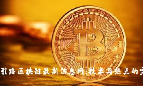 2023年引路区块链最新信息网：技术与热点的完美结合
