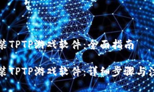 如何安装TPTP游戏软件：全面指南

轻松安装TPTP游戏软件：详细步骤与注意事项