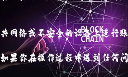 在TP钱包（TokenPocket）中退出账号的步骤并不复杂。以下是退出账号的具体操作流程：

步骤1：打开TP钱包
首先，确保你已经在手机中安装了TP钱包应用，并通过点击图标打开它。如果尚未登录，请先输入你的密码或私钥登录钱包。

步骤2：进入个人中心
登录后，你将看到钱包的主界面。点击右下角的“我”图标，进入个人中心。在这里你可以查看账户信息、资产情况等相关内容。

步骤3：找到设置选项
在个人中心界面中，向下滑动，直到找到“设置”选项。点击进入设置页面，这里有各种与账户相关的设置。

步骤4：退出账户
在设置页面中，寻找“退出当前账户”或“注销账户”的选项。点击后，系统可能会提示你确认退出。确认后，你的账户将被安全退出。

步骤5：确认退出
退出后，你可能会看到欢迎页面，但你的资产依然安全存储在区块链上。如果你希望再次使用钱包，只需输入私钥或密码进行登录即可。

注意事项
退出TP钱包账号时，请确保在安全的环境下操作，避免在公共网络或不安全的设备上进行账号退出。记得定期备份你的私钥，以防丢失。

通过以上几个简单的步骤，你就可以顺利退出TP钱包账号。如果你在操作过程中遇到任何问题，建议查阅TP钱包的官方帮助文档或联系客服寻求帮助。