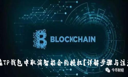 如何在TP钱包中取消智能合约授权？详解步骤与注意事项