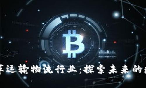 区块链如何变革运输物流行业：探索未来的数字化解决方案