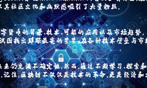   2023年区块链热门币种大揭秘：投资者必知的数字资产 / 

 guanjianci 区块链, 数字货币, 加密货币, 2023年热点 /guanjianci 

一、引言
随着科技的迅猛发展，区块链技术作为当今最具颠覆性的新兴技术之一，正在改变我们的支付、交易、合约等许多方面。数字货币市场也因此应运而生，种类繁多，层出不穷。特别是在2023年，我们将关注哪些币种，帮助投资者了解最新的市场动态。

二、比特币（Bitcoin）
作为区块链技术的首个应用，比特币无疑是数字货币的“金标准”。2009年，神秘的创始人中本聪发布了比特币白皮书，把数字货币的概念带入了公众视野。
在家中，当阳光洒在老旧木桌上时，你的父亲正在仔细观看比特币的实时走势图。比特币的价格波动如同海浪，时而高涨，时而退去，每一个数字的变化，似乎都在挑战着家庭的投资底线。无论是“买入”还是“卖出”，都充满了期待与紧张。
尽管其波动性极大，但比特币的稀缺性能使其在许多投资者眼中成为黄金与数字货币的结合体。

三、以太坊（Ethereum）
以太坊则开创了智能合约的概念，这一技术使得开发者能够在区块链上构建去中心化应用（DApps）。正因如此，以太坊在2000多种数字货币中脱颖而出。对于技术爱好者而言，以太坊不仅仅是一个交易平台，更是舞台，展示着代码的力量。
想象一下，在一个充满科技感的咖啡馆里，年轻的程序员们围绕着笔记本，讨论着以太坊的最新开发和应用。在他们的手指间，智能合约的概念如星星般璀璨，能够高效、安全地满足交易双方的需求。

四、瑞波币（Ripple）
与比特币和以太坊不同，瑞波币专注于金融机构的跨境支付，致力于提高全球支付的效率。银行间的交易时间与成本大幅降低，使瑞波在数字货币市场上备受关注。
在一家大型银行的交易室，金融分析师们如火如荼的讨论着，即将进行的跨境支付交易，这一次使用了瑞波币作为媒介。随着数据流动，快速而低成本的支付通道如同激流涌动，改变着传统银行业务的格局。

五、莱特币（Litecoin）
被誉为“比特币的白银”，莱特币是最早采用比特币代码的山寨币之一，目标是实现比特币的改进，特别是在交易速度上。相对比特币，莱特币的交易确认速度更快，处理能力更强。
在某个周末的阳光午后，一群朋友聚在一起讨论数字货币，轻松的气氛中，他们分享了莱特币的心得与经验，仿佛在探讨一场关于未来投资的冒险。莱特币让他们对数字货币的潜力充满信心，心中跃动着对未来的憧憬。

六、其他重要币种
除了以上提到的几种币，市场上还有许多其他颇具潜力的数字货币，如波卡（Polkadot）、狗狗币（Dogecoin）和链link（Chainlink）。它们各有特色，在区块链生态系统中扮演着重要角色。
例如，波卡通过其独特的跨链协议，为不同的区块链网络之间提供了更好的互操作性，而狗狗币则以其社区文化和幽默感吸引了大量粉丝。

七、选择合适的数字货币进行投资
在这个数字货币层出不穷的时代，选择合适的币种进行投资至关重要。投资者需要深入了解每种数字货币的背景、技术、可能的应用以及市场趋势。
这时，投资者的心中常常波澜起伏，他们在面对众多数字货币的选择时，犹如在一个璀璨的星空下，试图找出那颗最亮的星星。在各种技术壁垒与市场波动中，他们将会遇到不同的挑战。

八、总结
区块链世界的发展如同汹涌澎湃的潮水，一波接一波。随着新技术和趋势的不断涌现，数字货币的未来仍充满不确定性。然而，通过不断学习、探索和深入市场，投资者可以在这个动态的环境中找到适合自己的投资机会。
无论你是老手还是新手，理解这些币种的特点和市场动向，将帮助你在这个充满机遇的世界中立足。记住，区块链不仅仅是技术的革命，更是经济和文化的一个巨大变革。每一个币种成就背后都有无数人的努力与梦想，值得我们去深入探索和理解。