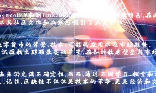   2023年区块链热门币种大揭秘：投资者必知的数字资产 / 

 guanjianci 区块链, 数字货币, 加密货币, 2023年热点 /guanjianci 

一、引言
随着科技的迅猛发展，区块链技术作为当今最具颠覆性的新兴技术之一，正在改变我们的支付、交易、合约等许多方面。数字货币市场也因此应运而生，种类繁多，层出不穷。特别是在2023年，我们将关注哪些币种，帮助投资者了解最新的市场动态。

二、比特币（Bitcoin）
作为区块链技术的首个应用，比特币无疑是数字货币的“金标准”。2009年，神秘的创始人中本聪发布了比特币白皮书，把数字货币的概念带入了公众视野。
在家中，当阳光洒在老旧木桌上时，你的父亲正在仔细观看比特币的实时走势图。比特币的价格波动如同海浪，时而高涨，时而退去，每一个数字的变化，似乎都在挑战着家庭的投资底线。无论是“买入”还是“卖出”，都充满了期待与紧张。
尽管其波动性极大，但比特币的稀缺性能使其在许多投资者眼中成为黄金与数字货币的结合体。

三、以太坊（Ethereum）
以太坊则开创了智能合约的概念，这一技术使得开发者能够在区块链上构建去中心化应用（DApps）。正因如此，以太坊在2000多种数字货币中脱颖而出。对于技术爱好者而言，以太坊不仅仅是一个交易平台，更是舞台，展示着代码的力量。
想象一下，在一个充满科技感的咖啡馆里，年轻的程序员们围绕着笔记本，讨论着以太坊的最新开发和应用。在他们的手指间，智能合约的概念如星星般璀璨，能够高效、安全地满足交易双方的需求。

四、瑞波币（Ripple）
与比特币和以太坊不同，瑞波币专注于金融机构的跨境支付，致力于提高全球支付的效率。银行间的交易时间与成本大幅降低，使瑞波在数字货币市场上备受关注。
在一家大型银行的交易室，金融分析师们如火如荼的讨论着，即将进行的跨境支付交易，这一次使用了瑞波币作为媒介。随着数据流动，快速而低成本的支付通道如同激流涌动，改变着传统银行业务的格局。

五、莱特币（Litecoin）
被誉为“比特币的白银”，莱特币是最早采用比特币代码的山寨币之一，目标是实现比特币的改进，特别是在交易速度上。相对比特币，莱特币的交易确认速度更快，处理能力更强。
在某个周末的阳光午后，一群朋友聚在一起讨论数字货币，轻松的气氛中，他们分享了莱特币的心得与经验，仿佛在探讨一场关于未来投资的冒险。莱特币让他们对数字货币的潜力充满信心，心中跃动着对未来的憧憬。

六、其他重要币种
除了以上提到的几种币，市场上还有许多其他颇具潜力的数字货币，如波卡（Polkadot）、狗狗币（Dogecoin）和链link（Chainlink）。它们各有特色，在区块链生态系统中扮演着重要角色。
例如，波卡通过其独特的跨链协议，为不同的区块链网络之间提供了更好的互操作性，而狗狗币则以其社区文化和幽默感吸引了大量粉丝。

七、选择合适的数字货币进行投资
在这个数字货币层出不穷的时代，选择合适的币种进行投资至关重要。投资者需要深入了解每种数字货币的背景、技术、可能的应用以及市场趋势。
这时，投资者的心中常常波澜起伏，他们在面对众多数字货币的选择时，犹如在一个璀璨的星空下，试图找出那颗最亮的星星。在各种技术壁垒与市场波动中，他们将会遇到不同的挑战。

八、总结
区块链世界的发展如同汹涌澎湃的潮水，一波接一波。随着新技术和趋势的不断涌现，数字货币的未来仍充满不确定性。然而，通过不断学习、探索和深入市场，投资者可以在这个动态的环境中找到适合自己的投资机会。
无论你是老手还是新手，理解这些币种的特点和市场动向，将帮助你在这个充满机遇的世界中立足。记住，区块链不仅仅是技术的革命，更是经济和文化的一个巨大变革。每一个币种成就背后都有无数人的努力与梦想，值得我们去深入探索和理解。