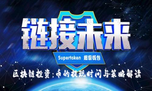 区块链投资：币的提现时间与策略解读