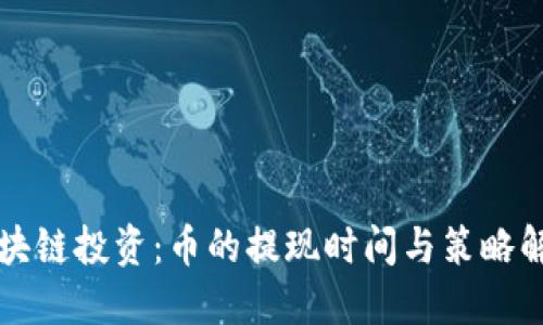 区块链投资：币的提现时间与策略解读