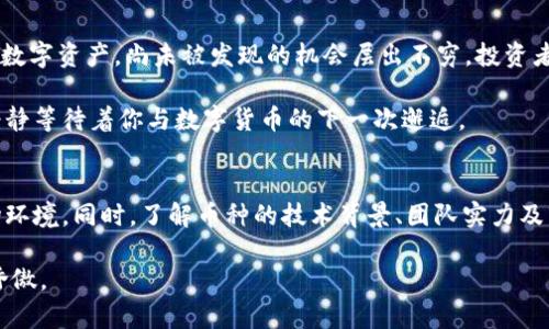    区块链领域的限量币：为什么总数有限的币种更具投资价值？  / 

 guanjianci  区块链, 限量币, 投资价值, 数字货币  /guanjianci 

 引言 
在数字货币的海洋中，区块链币以其去中心化和不可篡改的特性，吸引了越来越多的投资者。尤其是那些总数有限的币种，其稀缺性更是在市场中形成了一种特殊的吸引力。本文将深入探讨总数有限的区块链币背后的原因及其潜在的投资价值，结合时下热点，让你更好地理解这一市场现象。

 一、区块链币的基础知识 
要理解总数有限的区块链币，首先需了解区块链的基本概念。区块链是一个去中心化的分布式账本技术，它能够安全地记录交易信息。每一笔交易都被打包到一个区块中，通过全网节点的共识机制实现验证。这一过程是公开透明的，确保了数据的安全性和可信度。

与传统金融系统相比，区块链币的流通与供应方式截然不同。大多数币种在最初发行时会设定总量上限，譬如比特币（Bitcoin）仅有2100万个。而其他一些币种，如以太坊（Ethereum），则没有固定上限，这导致其分散性和通货膨胀的风险。

 二、总数有限的区块链币的稀缺性 
正如名贵的艺术品或限量版运动鞋，总数有限的区块链币遭到追捧主要是因为它们的稀缺性。举个例子，比特币的最大供应量为2100万枚，而目前市面上流通的已超过1800万枚，这意味着未来可开采的比特币将越来越少。随着时间推移，持有比特币的价值有可能因供不应求而不断上升。

想象一下，在一个阳光透过窗帘洒落的咖啡馆中，一位投资者手握几枚比特币，心中满怀期待。他深知，虽然短期价格波动，但随着全球对数字货币接受度的提升，这些稀有的币种将可能成为其财富的一部分。

 三、限量币种的投资价值分析 
总数有限的币种为投资者提供了独特的价值机会。从投资的角度来看，这些币种具备以下几方面的优势：

h4 1. 价值保值与增值 /h4
由于供应有限，这些币种常常具备一定的保值特性。例如，某些艺术品随着时间的推移，因其稀缺性而不断增值，数字货币亦是如此。许多分析师认为，随着更多人意识到数字资产的价值，这些币种的市场需求将呈现出上升趋势。

h4 2. 投资分散风险 /h4
投资者可以将限量币种作为自己整体资产组合的一部分，以分散投资风险。例如，在经济不稳定的区域，投资者可能会将财富转移至稀有数字资产中，以抵御通货膨胀的影响。

 四、总数有限币种的市场动态与时下热点 
随着越来越多的机构与个人进入加密市场，数字资产的价值正在发生趋势性的变化。例如，在2023年，一些主流金融机构纷纷开始拥抱比特币，这无疑为其市场价值注入了新鲜的血液。与此同时，NFT（非同质化代币）领域的崛起也在推动总数有限的区块链币种的关注度持续上升。

h4 1. 技术升级与限量币种 /h4
许多币种会随着技术升级而实施方法论改变，如比特币的区块奖励减半事件。在这样的事件中，市场供应量被人为收紧，影响投资者心理，导致价格大幅波动。

h4 2. 政策与法律环境 /h4
各国对加密货币的监管政策不同，某些国家的政策相对友好，促进了市场的发展；而另一些国家则对其采取了封闭态度，导致市场的不确定性。例如，某国近期针对数字资产发布了新规，调动了相关投资者对限量币种的关注和投资。

 五、真实场景中的投资决策 
在繁忙的城市生活中，一位年轻的程序员正坐在他的书桌前，手指轻轻敲打着键盘，浏览着数字货币市场的最新动态。他了解到最近流传的一些投资者成功通过限量币种获得了丰厚回报，决心同样投入其中。

窗外的阳光透过百叶窗洒在他的脸上，仿佛连自然都在激励他冲出安逸的生活，勇敢追逐财富的梦想。在一种清晰的洞见中，他决定分配一部分积蓄投向比特币这个总数有限的币种，借助它的稀缺性和日益增长的市场需求来实现财富增值。

 六、总结与未来展望 
总数有限的区块链币种正因其稀缺性与市场需求的变化，吸引了越来越多投资者的目光。未来随着更多人开始接受和投资数字资产，尚未被发现的机会层出不穷，投资者应通过多样化的投资策略把握这些变化。无论经济形势如何，数字货币和区块链币的未来或许依然充满着无限可能。

无论你身在何处，只要热爱投资，就可以通过这些数字资产为自己的未来增值。或许有一天，阳光再一次洒在你的书桌上，静静等待着你与数字货币的下一次邂逅。 

 附录：投资注意事项 
在投资限量币种时，务必考虑市场风险，保持理智。建议保持对市场动态的敏感，适时调整投资策略，以应对不断变化的市场环境。同时，了解币种的技术背景、团队实力及市场定位也是十分必要的。这将帮助你在投资中更加从容自信地前行。

最终，无论是投资于限量币还是其他数字资产，成功的关键在于持续学习和冷静思考。让未来的自己为今日的选择而感到骄傲。