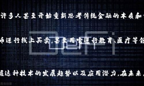 比特币并不是区块链的核心技术，但它是第一个广泛应用区块链技术的实例。区块链可以被视为一种数据结构和运行机制，而比特币则是基于这种机制建立的一种数字货币。

### 解释比特币与区块链关系

#### 区块链基础
区块链是一种分布式数据库技术，能够确保数据的安全性和透明性。它将数据以区块的形式存储，并通过加密技术保证数据的真实性。每个区块通过哈希值与前一个区块连接，形成链条，因而得名“区块链”。这一技术的核心特性在于去中心化，使得数据不依赖单一机构，而是由网络中的所有参与者共同维护。

#### 比特币的功能
比特币是由中本聪在2009年推出的首个数字货币。它使用区块链技术来记录交易信息、验证交易的合法性和防止双重支付。比特币交易的记录被存储在区块链上，但比特币仅是区块链技术的一种应用。而区块链技术本身并不局限于金融领域，还可以用于身份验证、物流追踪等多个领域。

### 现实应用场景

#### 区块链在金融以外的应用
举个例子，设想一个阳光明媚的下午，在一个刚刚开始兴起的智能合约示范镇里，居民们正在使用区块链技术来管理土地登记。每一块土地的信息都通过分布式账本被记录，并在多方共同管理下得以透明可查。这大大减少了传统方式中可能出现的欺诈和信息不对称问题，居民们感受到了技术带来的便捷和安全。

#### 比特币的投资现状
返回到比特币，近年来随着其市场行情的波动，它逐渐成为一种投资工具。在一个普通的周末，家里的年轻人聚在一起，讨论着去年比特币价格的飞涨和竞争对手以太坊的崛起。他们一边喝着咖啡，一边翻看手机上最新的行情走势图，推测未来的投资可能，气氛中透出些许紧张和兴奋。

### 文化与未来展望

#### 对社会的影响
区块链和比特币的发展不仅仅是技术上的进步，它们正在影响着我们的生活方式和社会结构。像一阵清新的春风，新的理念正在逐渐渗透到每个行业。许多人甚至开始重新思考传统金融的本质和价值，期待着一个更为公平和开放的金融环境。已经有人开始在小区内推广使用比特币进行小额交易，试图打破传统货币所面临的限制。

#### 比特币与区块链的未来
在这漫长的时代变革中，每个人都可以成为参与者。想象一下，在不久的将来，区块链技术将会进一步普及，生成更多的应用场景。人们可能会利用比特币进行线上买卖，甚至用它进行教育、医疗等领域的创新尝试。此时，阳光透过窗户照在加载着区块链应用的屏幕上，仿佛也在见证着这一历史性变革。

### 结论

比特币作为区块链的一部分，无疑已经并将继续在全球范围内产生重大的经济与社会影响。理解比特币与区块链之间的关系，能够帮助我们更好地把握这种技术的发展趋势以及应用潜力。在未来，区块链技术将会发挥更加重要的作用，创造出更多的机遇与挑战。通过持续的探索与创新，区块链和比特币将带领我们走向一个全新的数字经济时代。