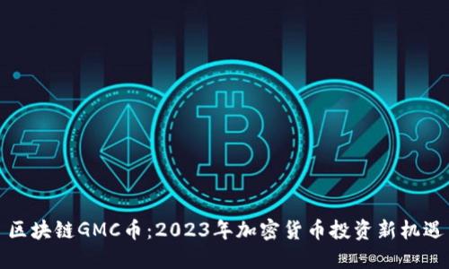 区块链GMC币：2023年加密货币投资新机遇