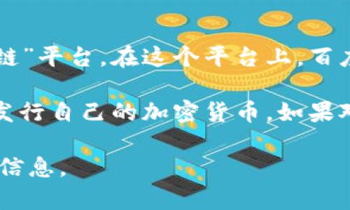 区块链技术是一个广泛的概念，而百度作为一家互联网科技巨头，其与区块链相关的项目主要是基于其自有的“百度链”平台。在这个平台上，百度会使用区块链技术进行数据存证、身份认证、供应链管理等多种应用。

然而，至于“百度区块链是哪个币”，这可能是指某些在线讨论或媒体报道中提到的具体加密货币或代币。百度并没有发行自己的加密货币。如果对“百度区块链”的关注是指其技术应用，那么可以认为其主要是提供区块链解决方案，而不是通过某种特定币种存在。

如果你想了解更多关于百度在区块链方面的具体应用或技术细节，可以考虑查阅相关的新闻报道或百度官方发布的信息。