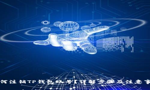 如何注销TP钱包账号？详解步骤及注意事项
