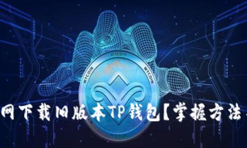 如何从官网下载旧版本TP钱包？掌握方法不再纠结！