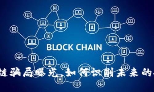 最新区块链骗局曝光，如何识别未来的投资陷阱？