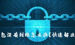 提币到TP钱包没有到账怎么