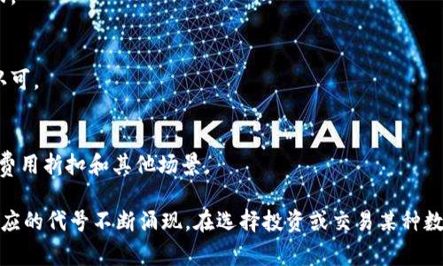 区块链技术的迅猛发展催生了众多的数字货币，每种数字货币都被赋予了独特的字母代号，这些代号通常由三个或四个字母组成，方便用户进行交易和识别。以下是一些常见区块链币种及其字母代号：

### 常见区块链币种及字母代号

1. **比特币 (Bitcoin) - BTC**
   - 作为第一个也是最具影响力的数字货币，比特币在市场上占据着重要地位。

2. **以太坊 (Ethereum) - ETH**
   - 以太坊不仅是一种数字货币，还是一个去中心化的智能合约平台，支持开发者构建去中心化应用。

3. **瑞波币 (Ripple) - XRP**
   - 瑞波币旨在通过其支付网络提升国际汇款的效率，通常被金融机构所采用。

4. **莱特币 (Litecoin) - LTC**
   - 莱特币是比特币的