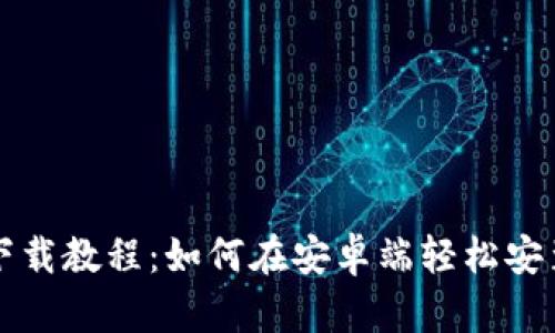 TP钱包下载教程：如何在安卓端轻松安装与使用