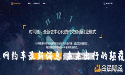 区块链网约车最新消息：未来出行的颠覆性变革