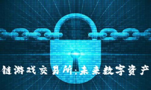 探索最新区块链游戏交易所：未来数字资产交易的新领域