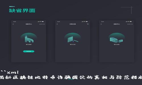 ```xml
揭秘区块链比特币诈骗团伙的真相与防范措施