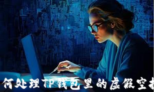 
如何处理TP钱包里的虚假空投？