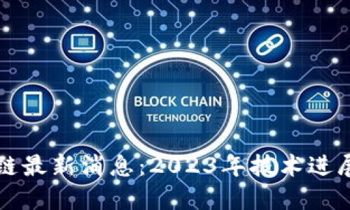 以太坊区块链最新消息：2023年技术进展与市场动态