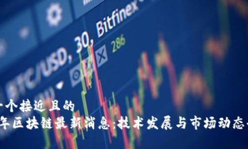 思考一个接近且的
2017年区块链最新消息：技术发展与市场动态全解析