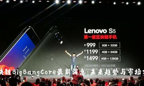 区块链BigBangCore最新消息:未来趋势与市场分析