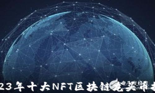 
2023年十大NFT区块链龙头币推荐