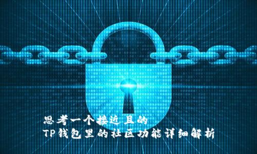 思考一个接近且的  
TP钱包里的社区功能详细解析
