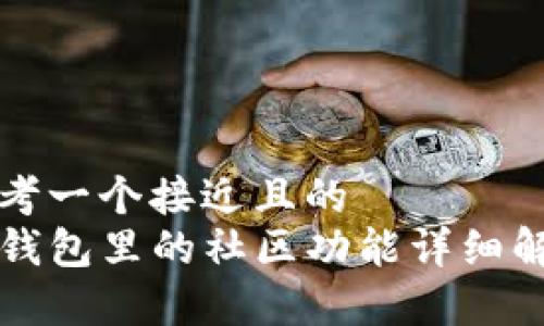 思考一个接近且的  
TP钱包里的社区功能详细解析