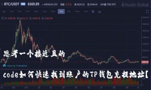 思考一个接近且的

code如何快速找到账户的TP钱包充提地址？