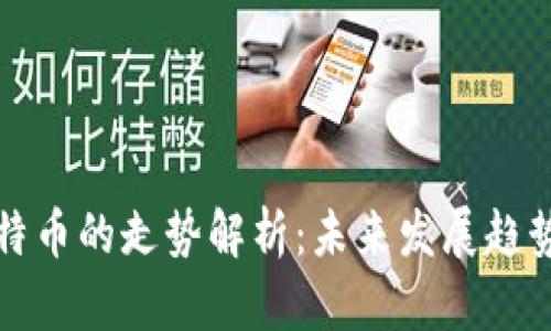 区块链与比特币的走势解析：未来发展趋势与投资机会