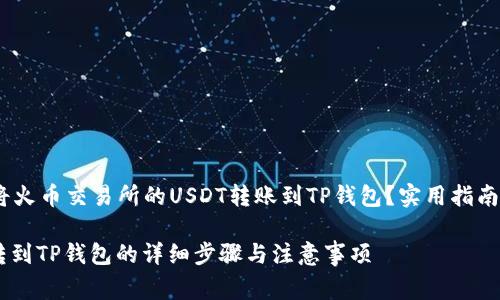 主题：如何将火币交易所的USDT转账到TP钱包？实用指南与注意事项

火币USDT转到TP钱包的详细步骤与注意事项