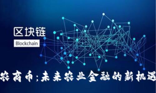 :  
区块链农商币：未来农业金融的新机遇与挑战