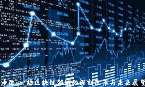 币改:一场区块链领域的深刻改革与未来展望