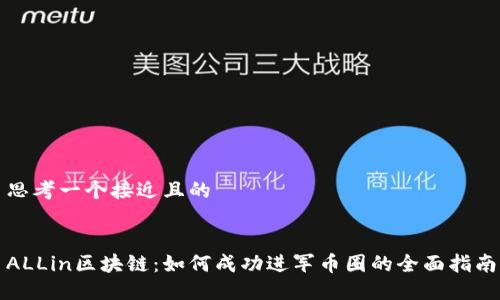 思考一个接近且的


ALLin区块链：如何成功进军币圈的全面指南