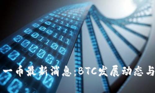 区块链第一币最新消息：BTC发展动态与市场分析