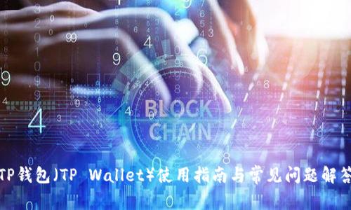 TP钱包（TP Wallet）使用指南与常见问题解答