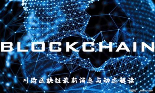 川渝区块链最新消息与动态解读