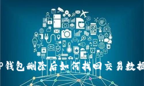 TP钱包删除后如何找回交易数据？
