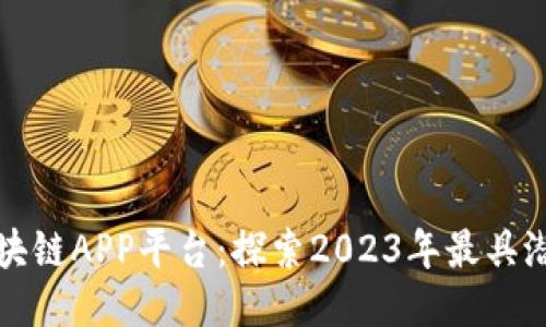 最新的区块链APP平台：探索2023年最具潜力的应用