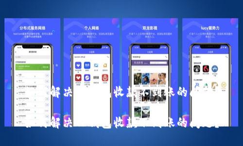 如何解决TP钱包收款不到账的问题？

如何解决TP钱包收款不到账的问题？