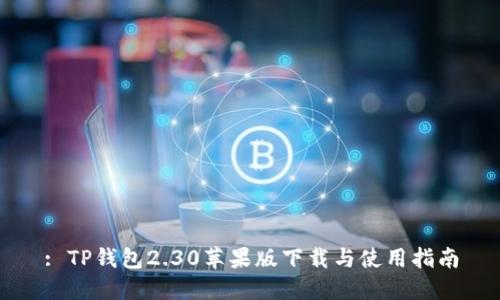 : TP钱包2.30苹果版下载与使用指南