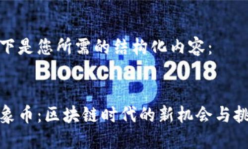 以下是您所需的结构化内容：

 
大象币：区块链时代的新机会与挑战